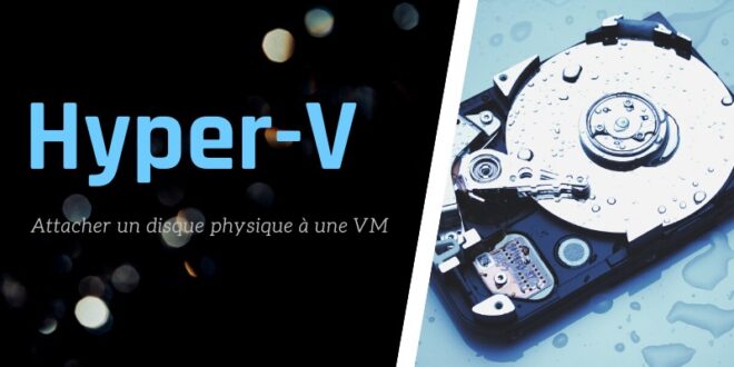 Comment connecter un disque physique sur une VM Hyper-V ?