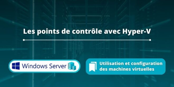 Hyper-V - Points de contrôle ou snapshots de VM