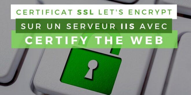 Déployer un certificat SSL Let’s Encrypt sur IIS avec Certify The Web