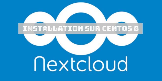 Comment installer Nextcloud sur CentOS 8 ?