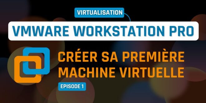 VMware Workstation Pro - Créer sa première VM