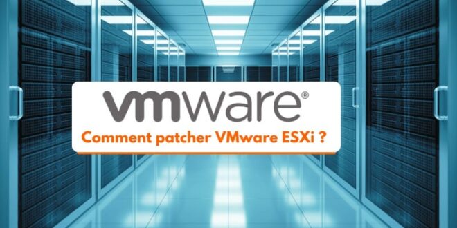 Comment patcher VMware ESXi - Mise à jour sécurité