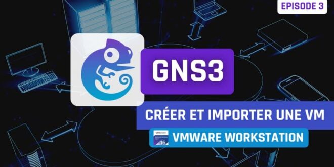 GNS3 : comment créer et importer une machine virtuelle VMware ?