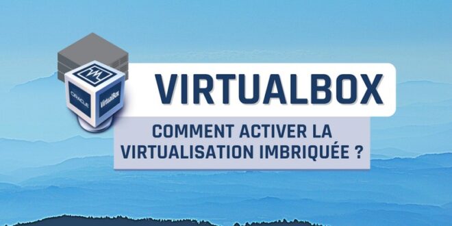 VirtualBox - Activer la virtualisation imbriquée