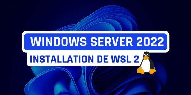 Comment installer WSL 2 sur Windows Server 2022 ?