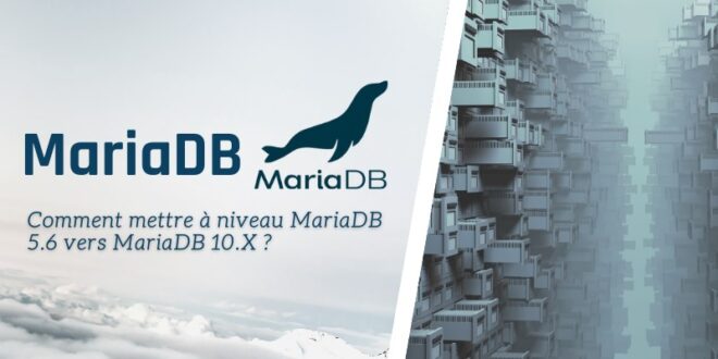 Comment mettre à niveau MariaDB 5.6 vers MariaDB 10.X ?