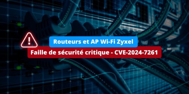 Routeurs Zyxel - Faille de sécurité critique - CVE-2024-7261