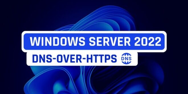 Windows Server 2022 : configuration du DNS over HTTPS (DoH)